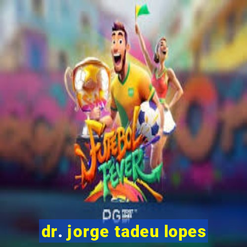 dr. jorge tadeu lopes